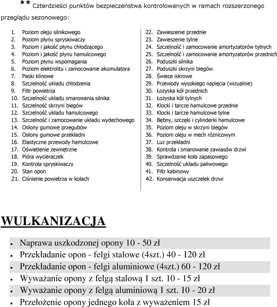 Szczelność układu smarowania silnika 11. Szczelność skrzyni biegów 12. Szczelność układu hamulcowego 13. Szczelność i zamocowanie układu wydechowego 14. Osłony gumowe przegubów 15.