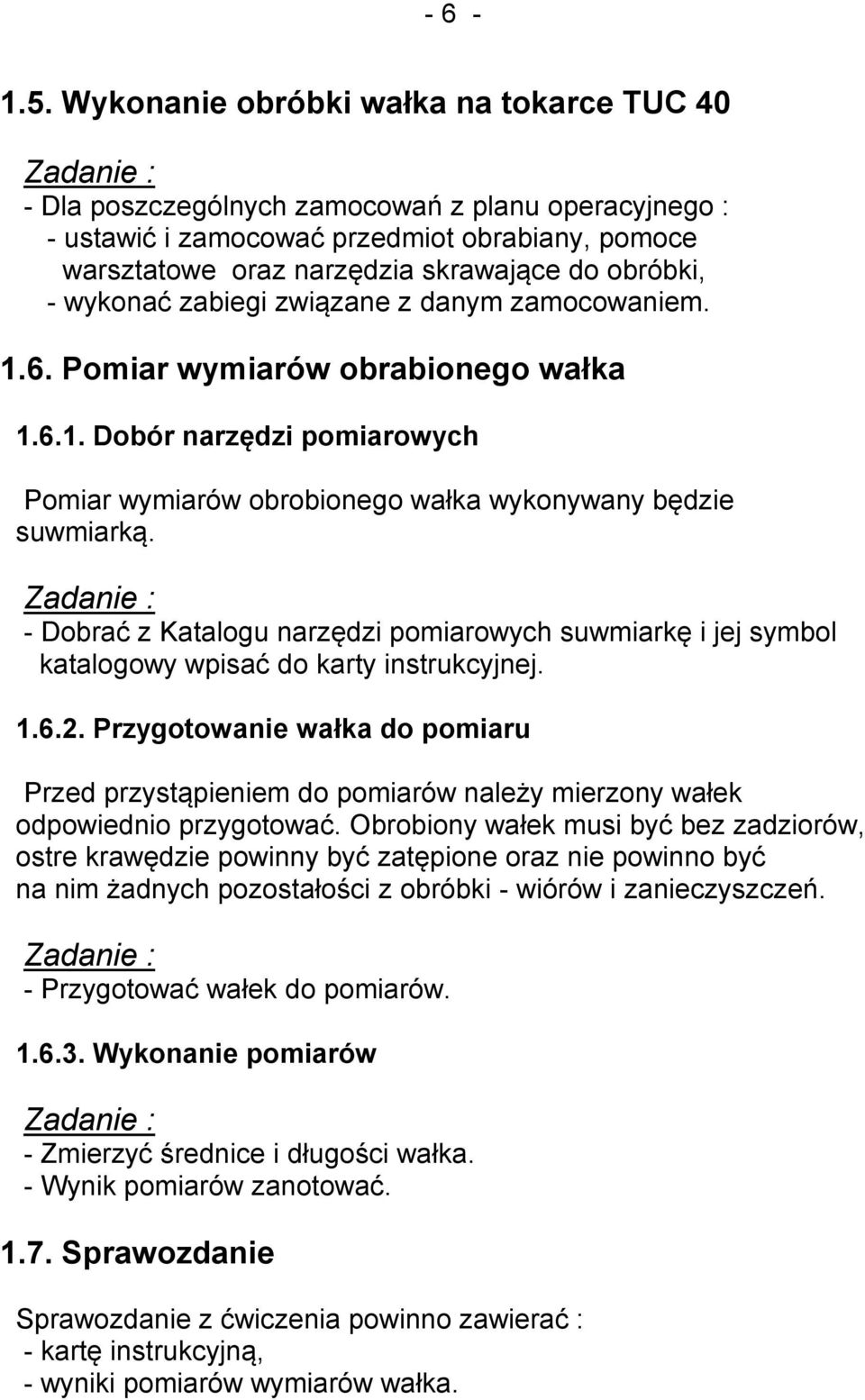 wykonać zabiegi związane z danym zamocowaniem. 1.6. Pomiar wymiarów obrabionego wałka 1.6.1. Dobór narzędzi pomiarowych Pomiar wymiarów obrobionego wałka wykonywany będzie suwmiarką.