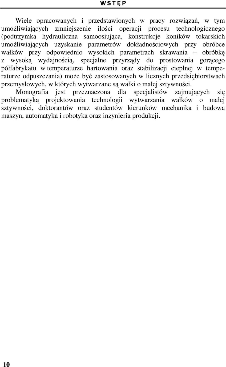 prostowania gorącego półfabrykatu w temperaturze hartowania oraz stabilizacji cieplnej w temperaturze odpuszczania) może być zastosowanych w licznych przedsiębiorstwach przemysłowych, w których