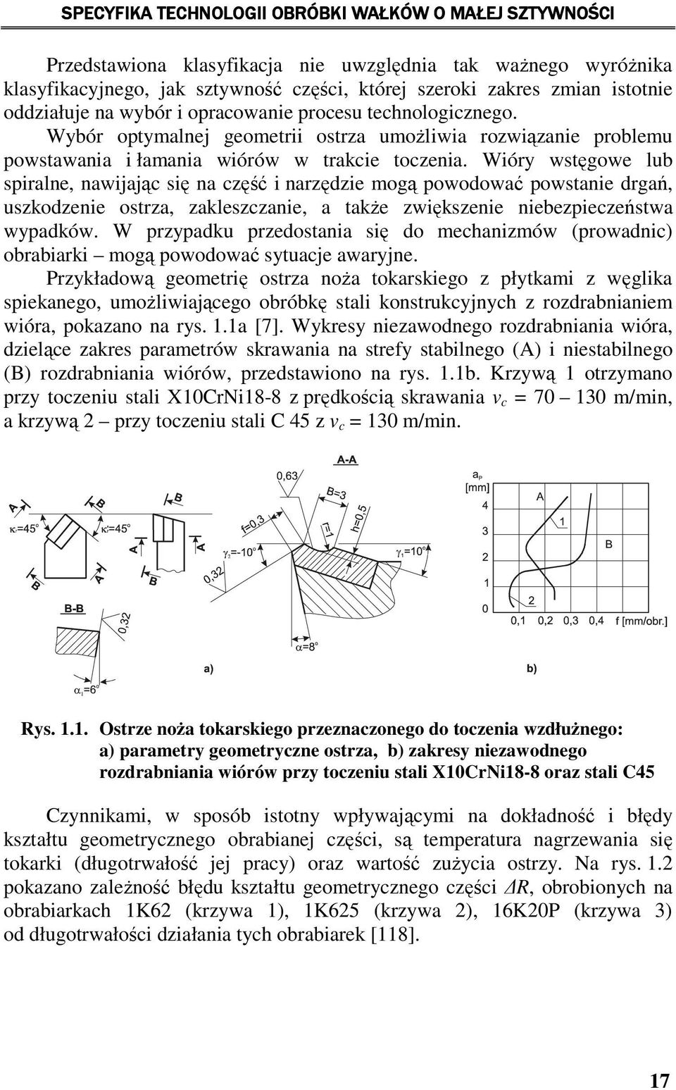 Wióry wstęgowe lub spiralne, nawijając się na część i narzędzie mogą powodować powstanie drgań, uszkodzenie ostrza, zakleszczanie, a także zwiększenie niebezpieczeństwa wypadków.