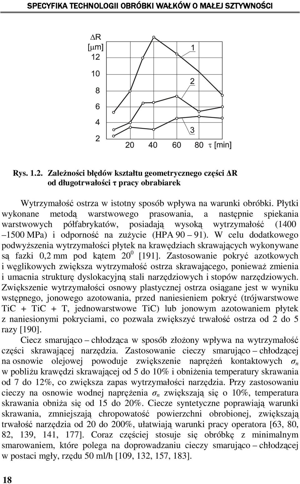 Płytki wykonane metodą warstwowego prasowania, a następnie spiekania warstwowych półfabrykatów, posiadają wysoką wytrzymałość (1400 1500 MPa) i odporność na zużycie (HPA 90 91).