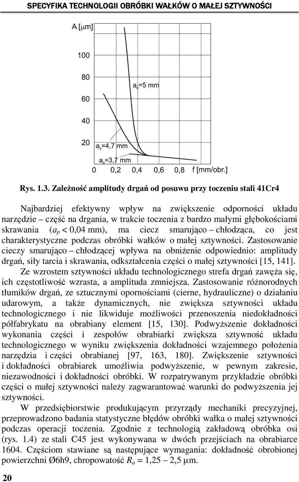 skrawania (a p < 0,04 mm), ma ciecz smarująco chłodząca, co jest charakterystyczne podczas obróbki wałków o małej sztywności.