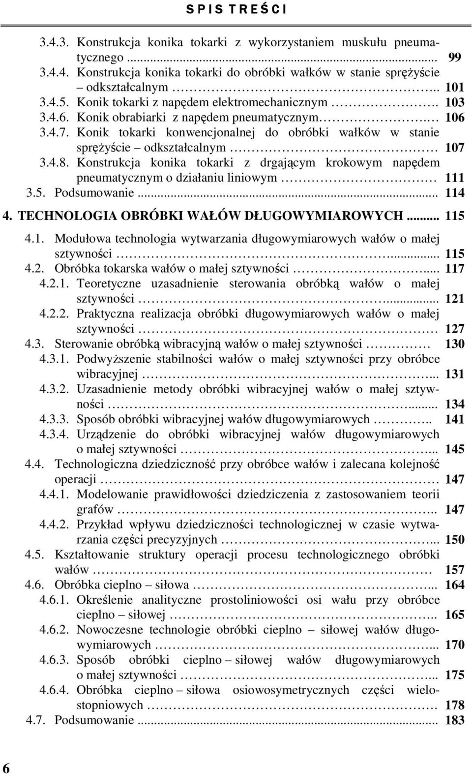 Konstrukcja konika tokarki z drgającym krokowym napędem pneumatycznym o działaniu liniowym 3.5. Podsumowanie... 4. TECHNOLOGIA OBRÓBKI WAŁÓW DŁUGOWYMIAROWYCH... 11