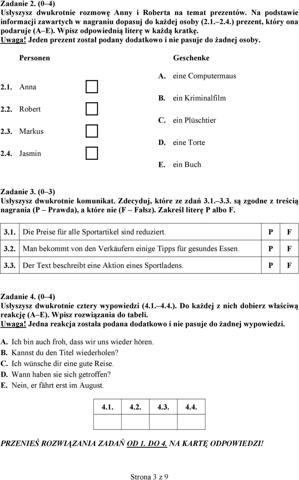 eine Computermaus B. ein Kriminalfilm C. ein Plüschtier D. eine Torte E. ein Buch Zadanie 3. (0 3) Usłyszysz dwukrotnie komunikat. Zdecyduj, które ze zdań 3.1. 3.3. są zgodne z treścią nagrania (P Prawda), a które nie (F Fałsz).