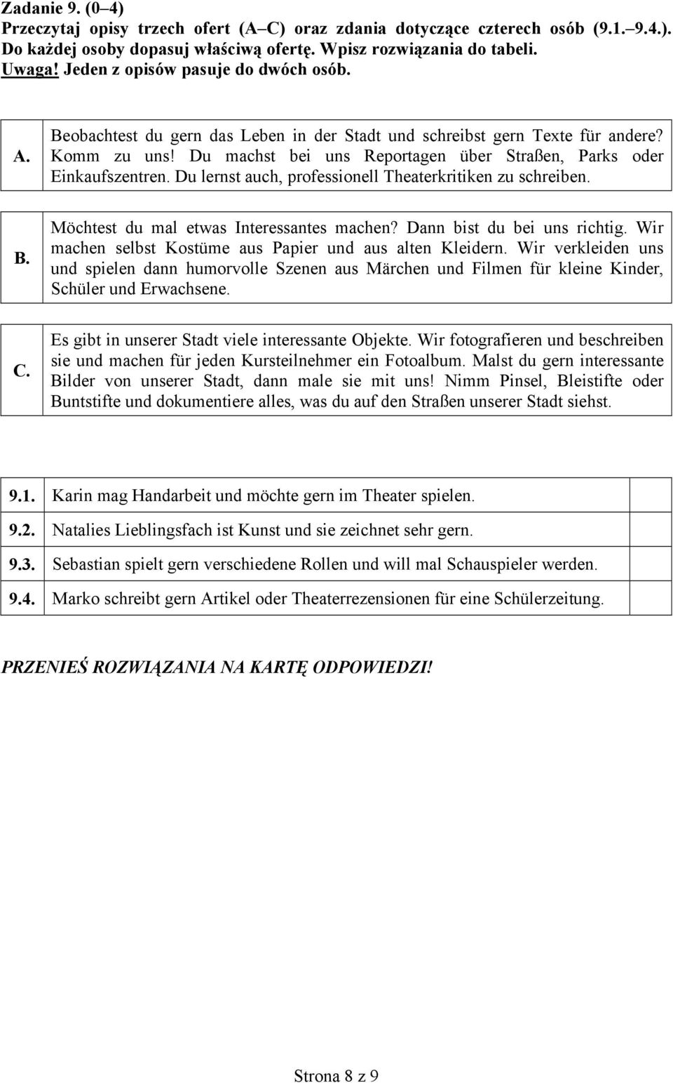 Du machst bei uns Reportagen über Straßen, Parks oder Einkaufszentren. Du lernst auch, professionell Theaterkritiken zu schreiben. B. Möchtest du mal etwas Interessantes machen?