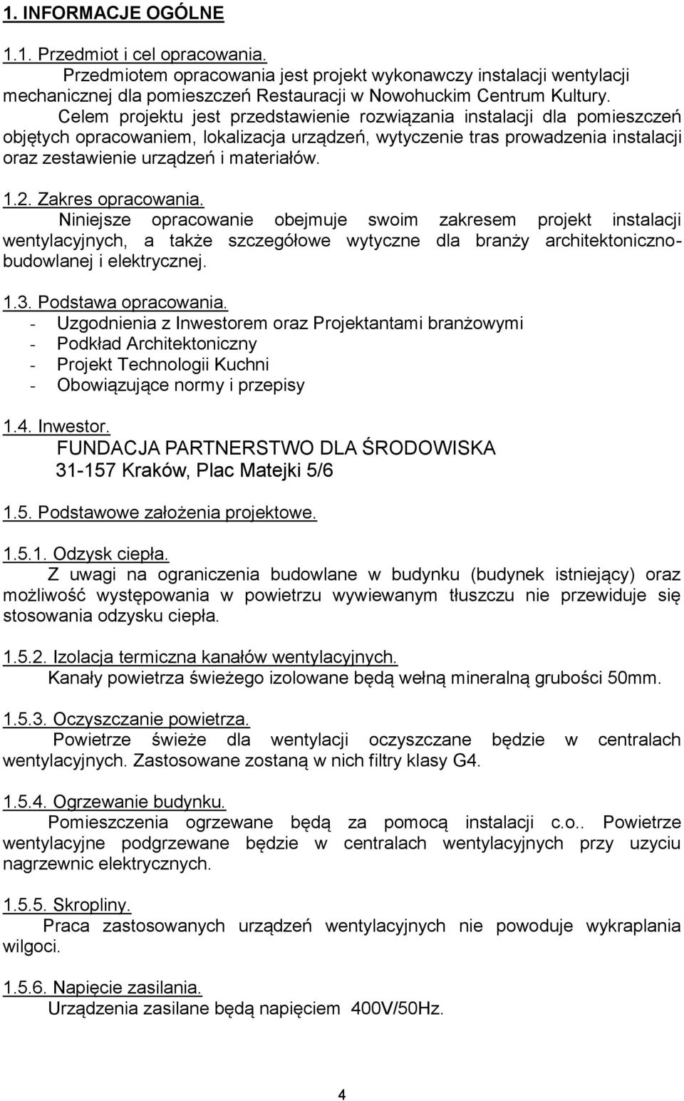 2. Zakres opracowania. Niniejsze opracowanie obejmuje swoim zakresem projekt instalacji wentylacyjnych, a także szczegółowe wytyczne dla branży architektonicznobudowlanej i elektrycznej. 1.3.