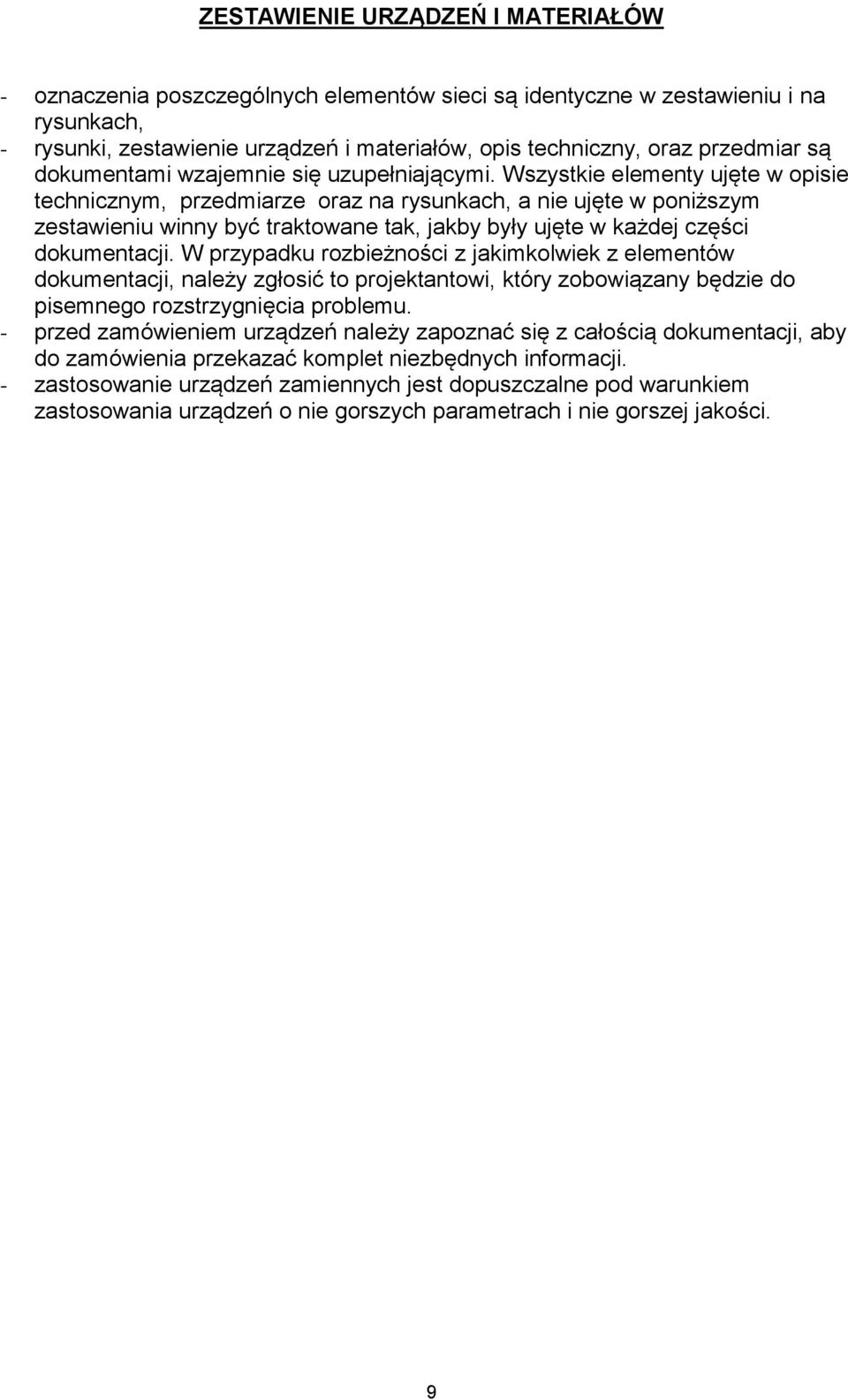 Wszystkie elementy ujęte w opisie technicznym, przedmiarze oraz na rysunkach, a nie ujęte w poniższym zestawieniu winny być traktowane tak, jakby były ujęte w każdej części dokumentacji.