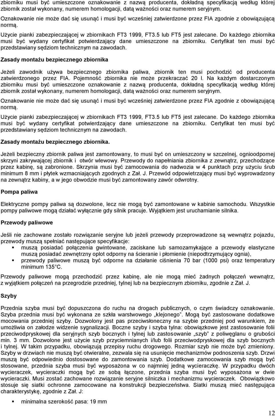 Do każdego zbiornika musi być wydany certyfikat potwierdzający dane umieszczone na zbiorniku. Certyfikat ten musi być przedstawiany sędziom technicznym na zawodach.