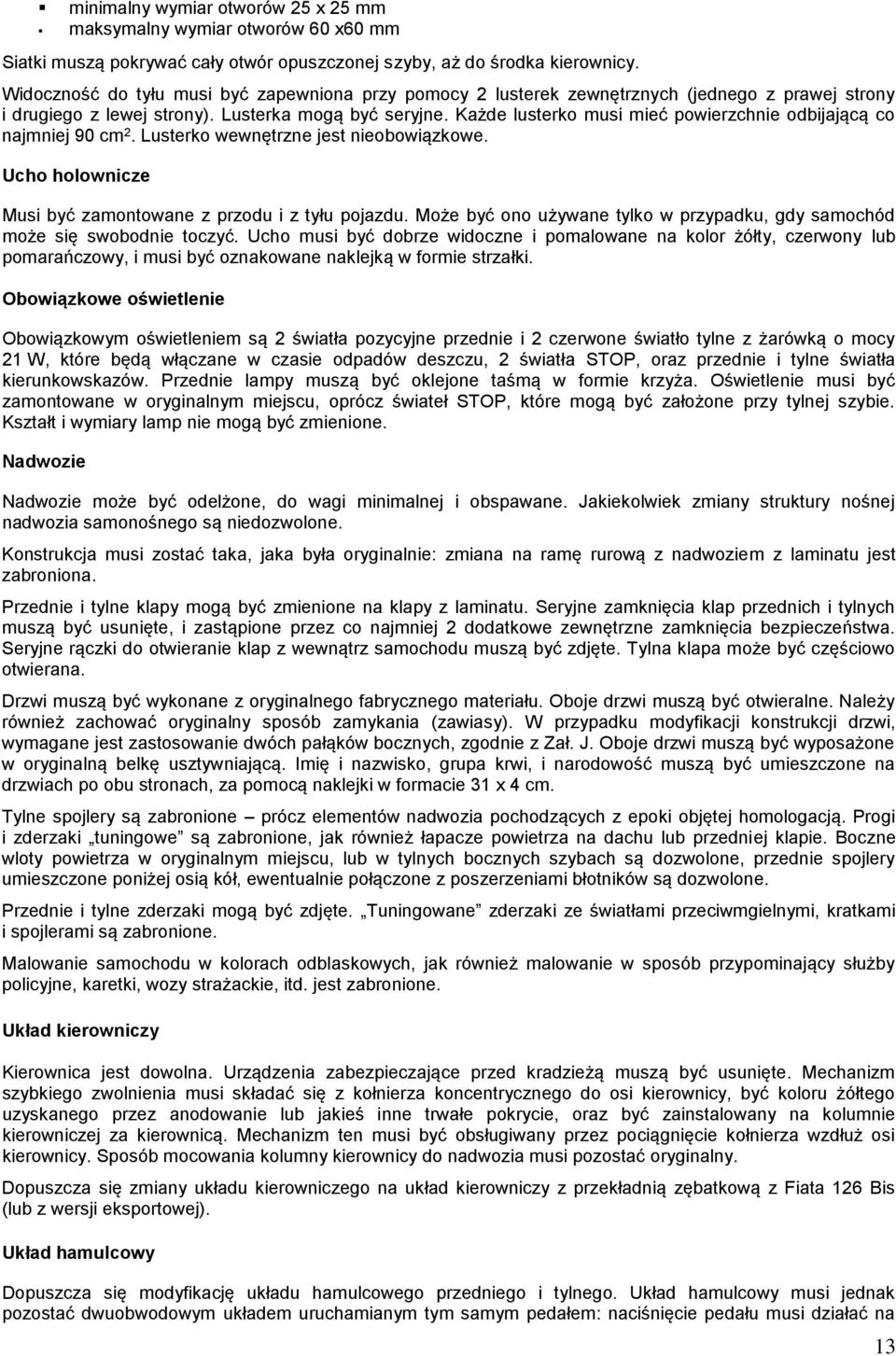 Każde lusterko musi mieć powierzchnie odbijającą co najmniej 90 cm 2. Lusterko wewnętrzne jest nieobowiązkowe. Ucho holownicze Musi być zamontowane z przodu i z tyłu pojazdu.