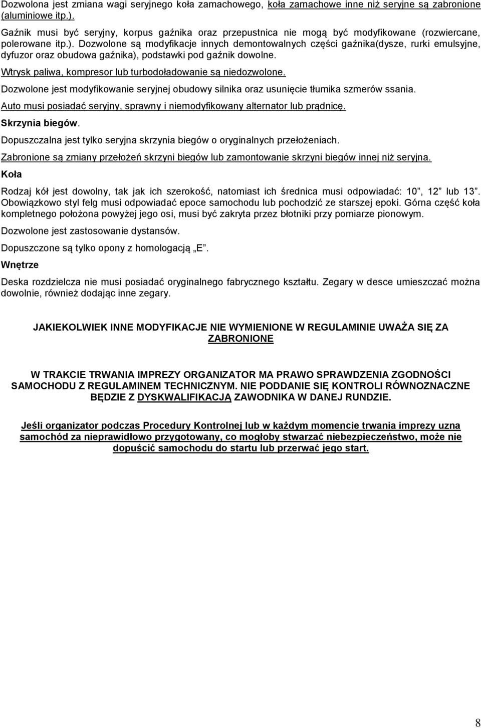 Dozwolone są modyfikacje innych demontowalnych części gaźnika(dysze, rurki emulsyjne, dyfuzor oraz obudowa gaźnika), podstawki pod gaźnik dowolne.