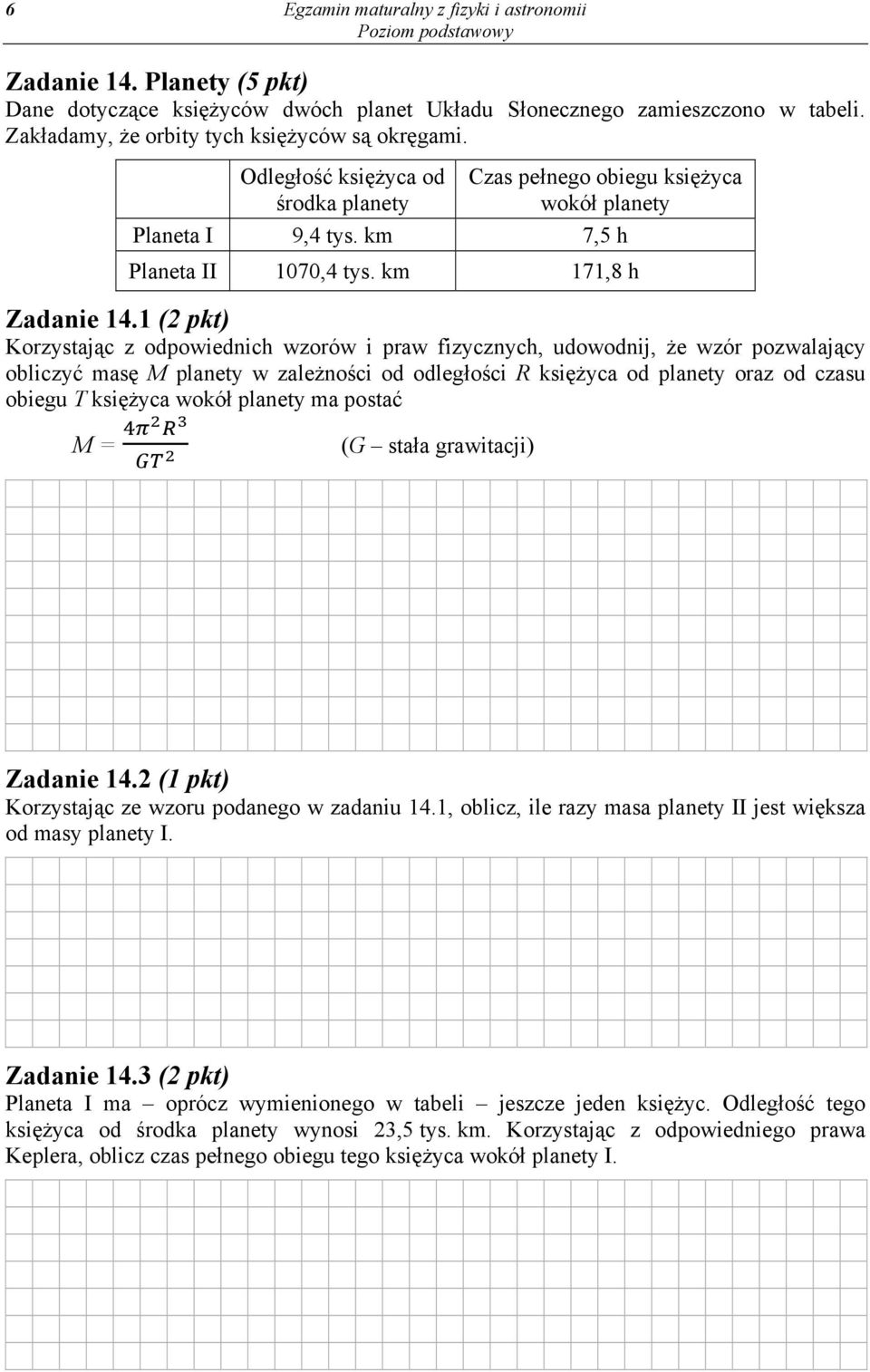 1 (2 pkt) Korzystając z odpowiednich wzorów i praw fizycznych, udowodnij, że wzór pozwalający obliczyć masę M planety w zależności od odległości R księżyca od planety oraz od czasu obiegu T księżyca