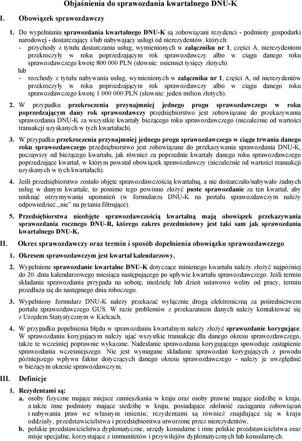 dostarczania usług, wymienionych w załączniku nr 1, części A, nierezydentom przekroczyły w roku poprzedzającym rok sprawozdawczy albo w ciągu danego roku sprawozdawczego kwotę 800 000 PLN (słownie: