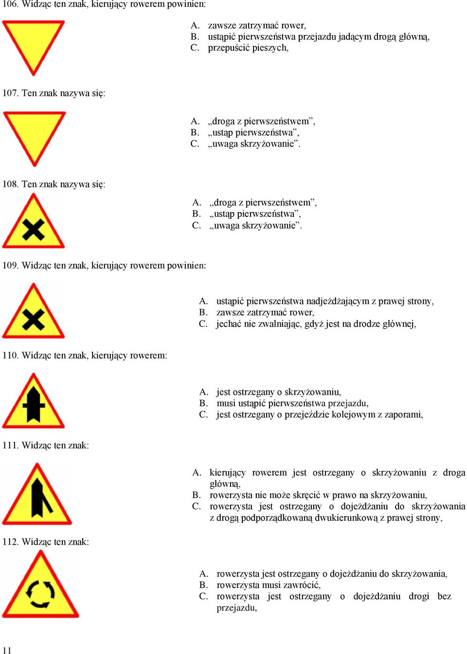 Widząc ten znak, kierujący rowerem powinien: A. ustąpić pierwszeństwa nadjeżdżającym z prawej strony, B. zawsze zatrzymać rower, C. jechać nie zwalniając, gdyż jest na drodze głównej, 110.