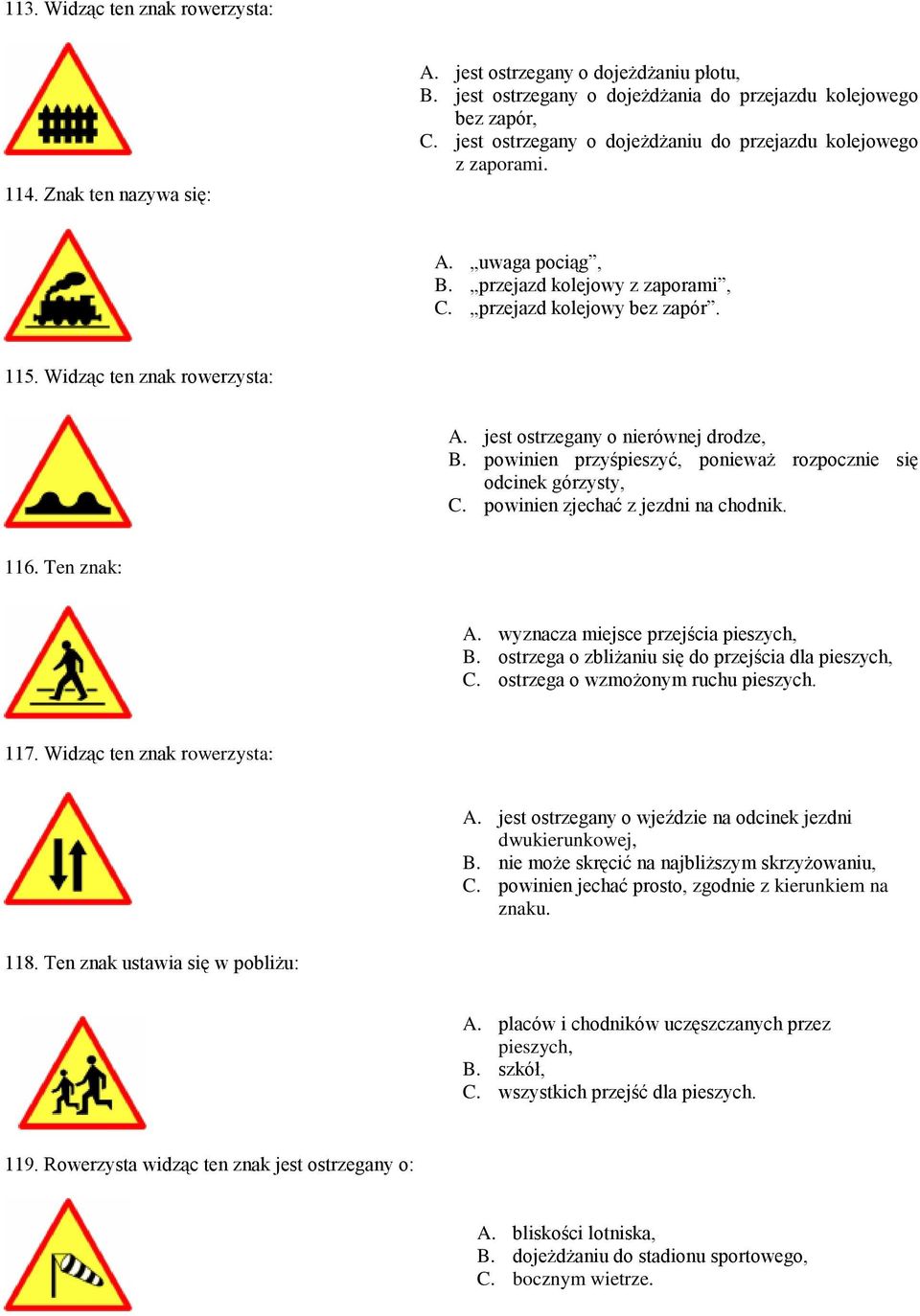 jest ostrzegany o nierównej drodze, B. powinien przyśpieszyć, ponieważ rozpocznie się odcinek górzysty, C. powinien zjechać z jezdni na chodnik. 116. Ten znak: A.