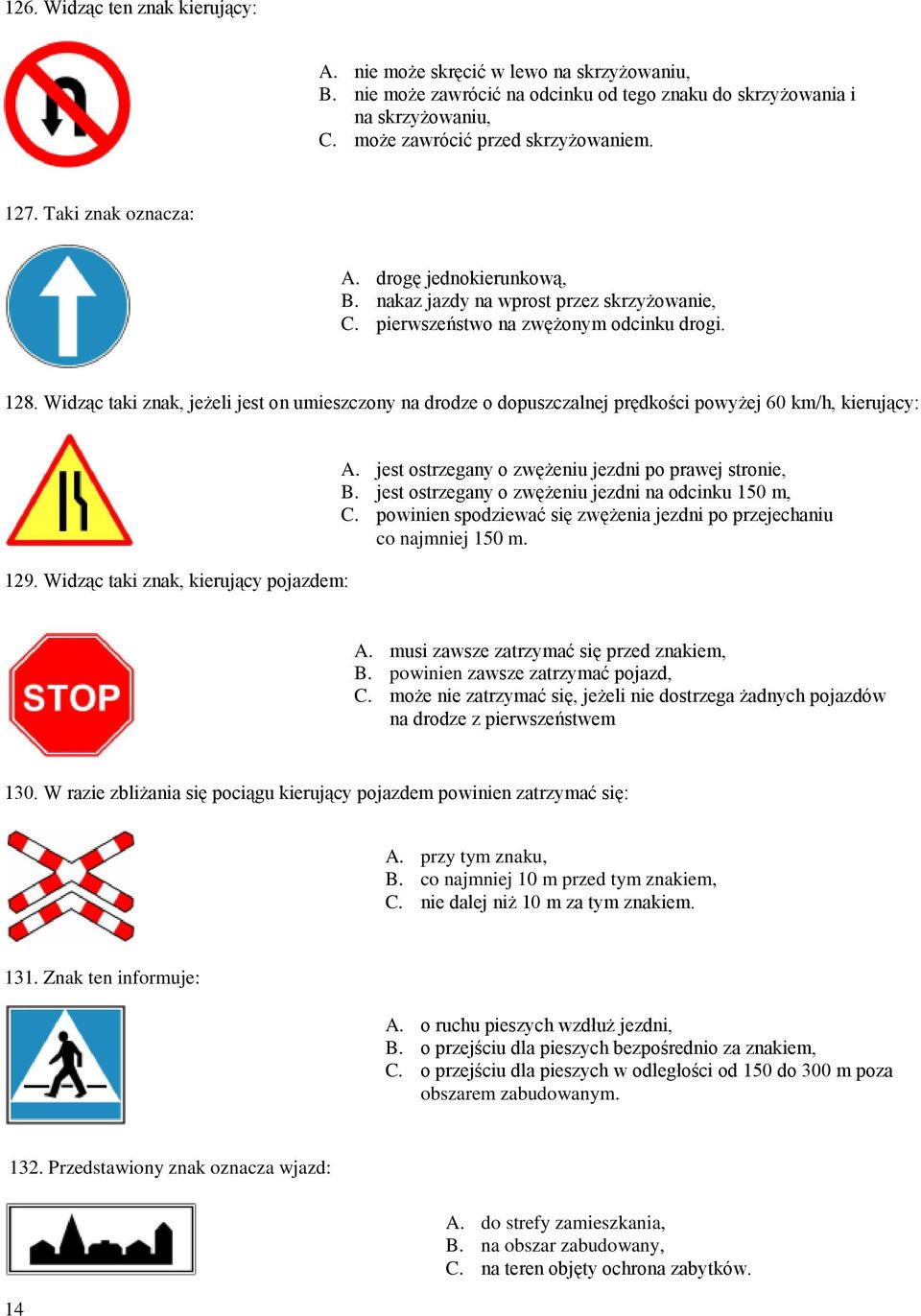 Widząc taki znak, jeżeli jest on umieszczony na drodze o dopuszczalnej prędkości powyżej 60 km/h, kierujący: 129. Widząc taki znak, kierujący pojazdem: A.