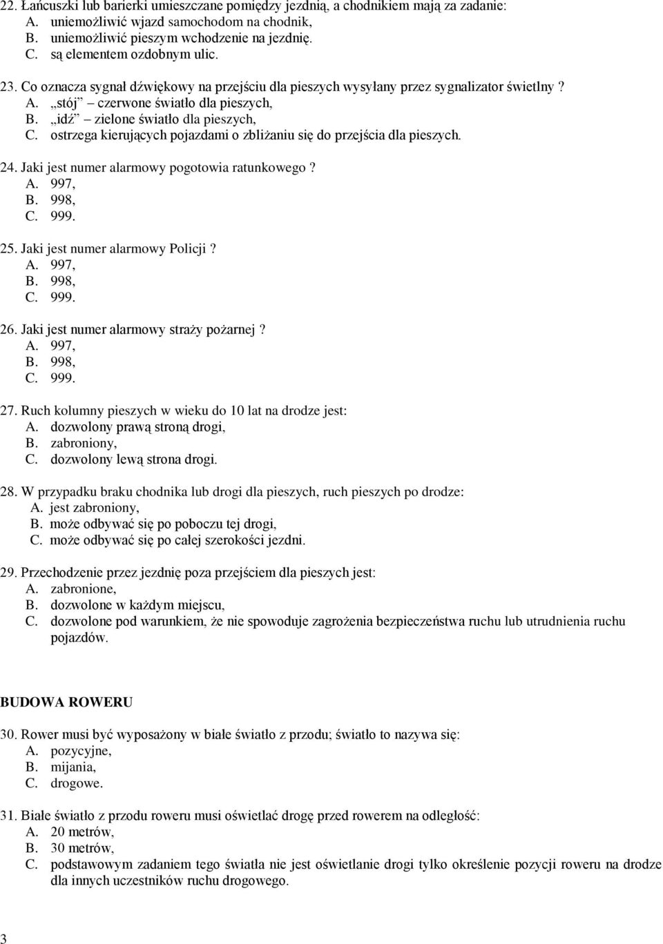 idź zielone światło dla pieszych, C. ostrzega kierujących pojazdami o zbliżaniu się do przejścia dla pieszych. 24. Jaki jest numer alarmowy pogotowia ratunkowego? A. 997, B. 998, C. 999. 25.