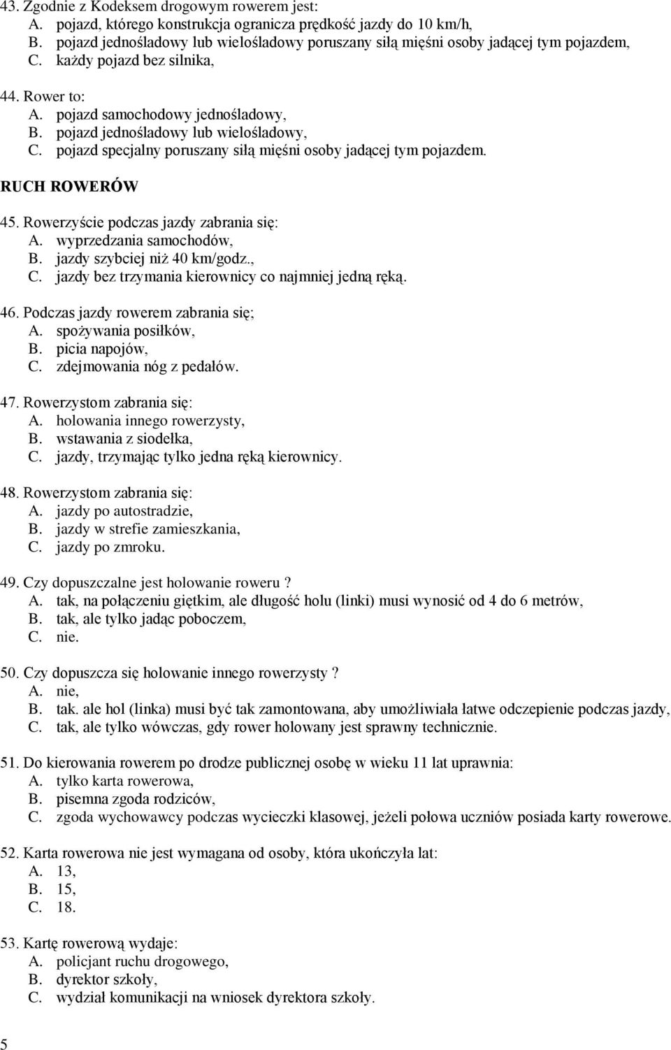 pojazd jednośladowy lub wielośladowy, C. pojazd specjalny poruszany siłą mięśni osoby jadącej tym pojazdem. RUCH ROWERÓW 45. Rowerzyście podczas jazdy zabrania się: A. wyprzedzania samochodów, B.