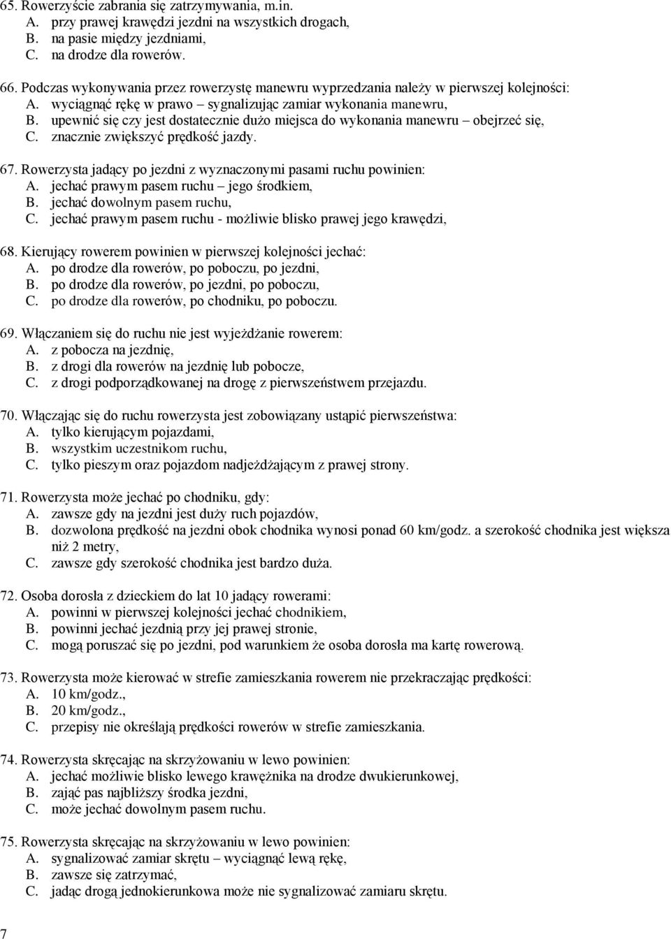 upewnić się czy jest dostatecznie dużo miejsca do wykonania manewru obejrzeć się, C. znacznie zwiększyć prędkość jazdy. 67. Rowerzysta jadący po jezdni z wyznaczonymi pasami ruchu powinien: A.