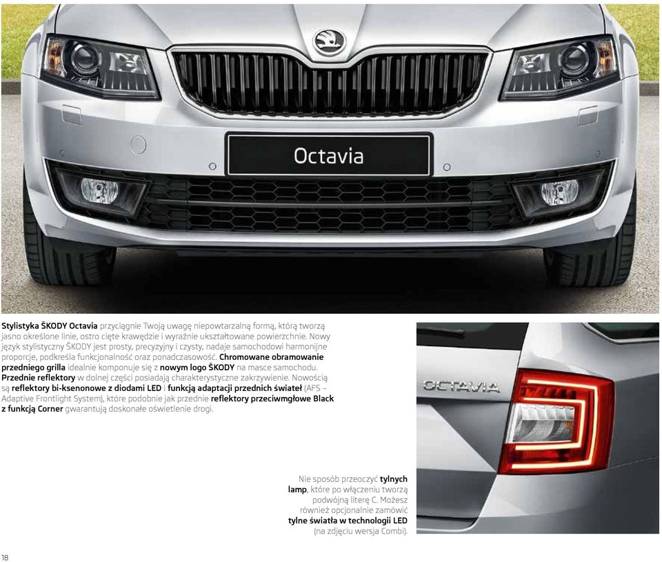 Chromowane obramowanie przedniego grilla idealnie komponuje się z nowym logo ŠKODY na masce samochodu. Przednie reflektory w dolnej części posiadają charakterystyczne zakrzywienie.