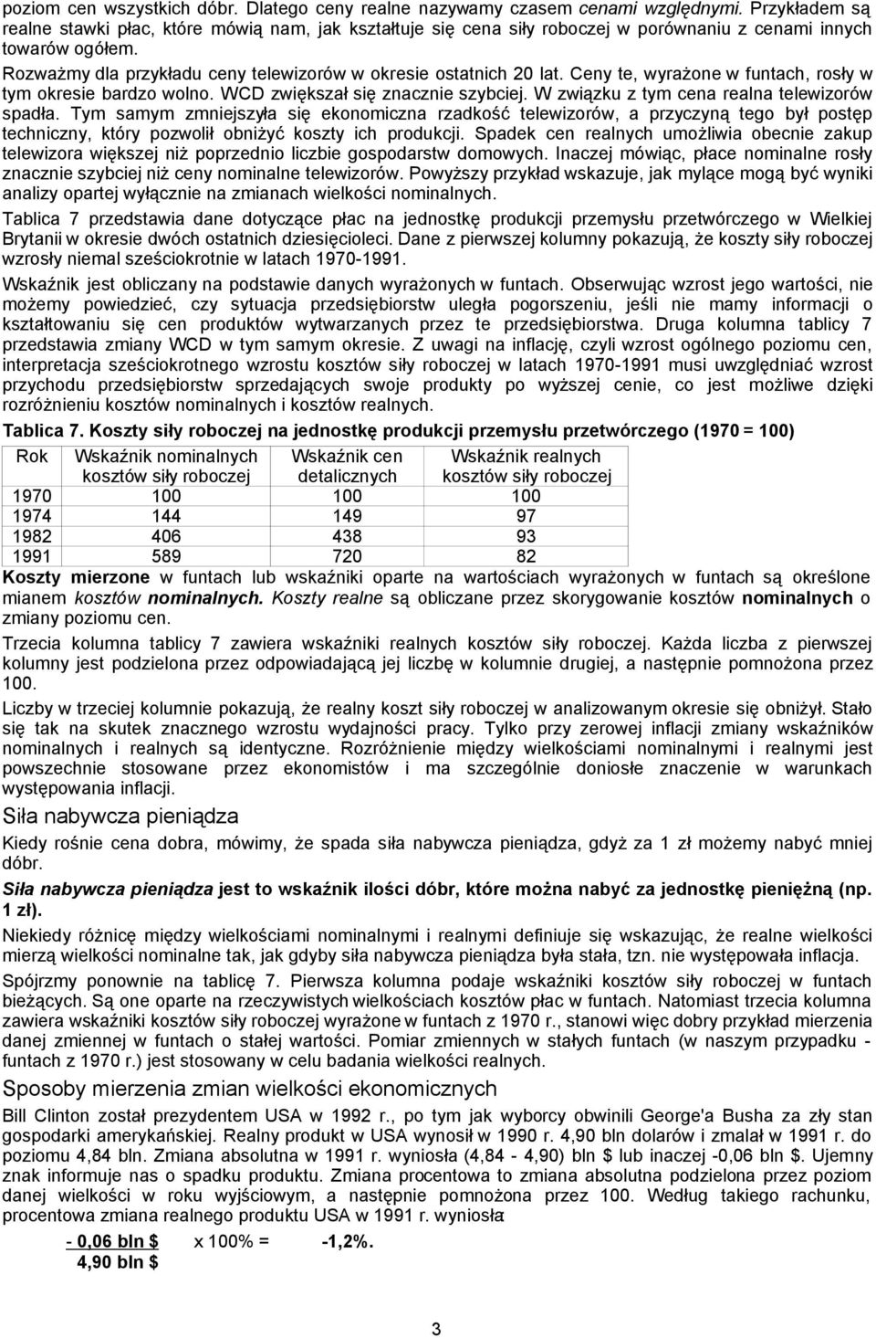 Rozważmy dla przykładu ceny telewizorów w okresie ostatnich 20 lat. Ceny te, wyrażone w funtach, rosły w tym okresie bardzo wolno. WCD zwiększał się znacznie szybciej.