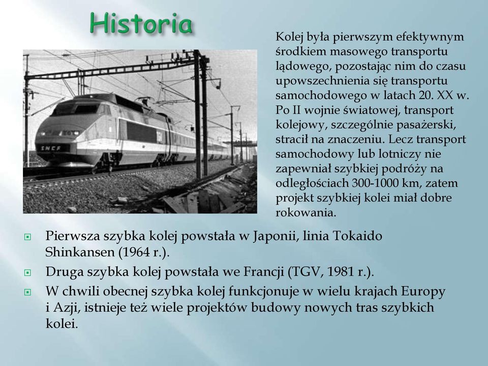 Lecz transport samochodowy lub lotniczy nie zapewniał szybkiej podróży na odległościach 300-1000 km, zatem projekt szybkiej kolei miał dobre rokowania.