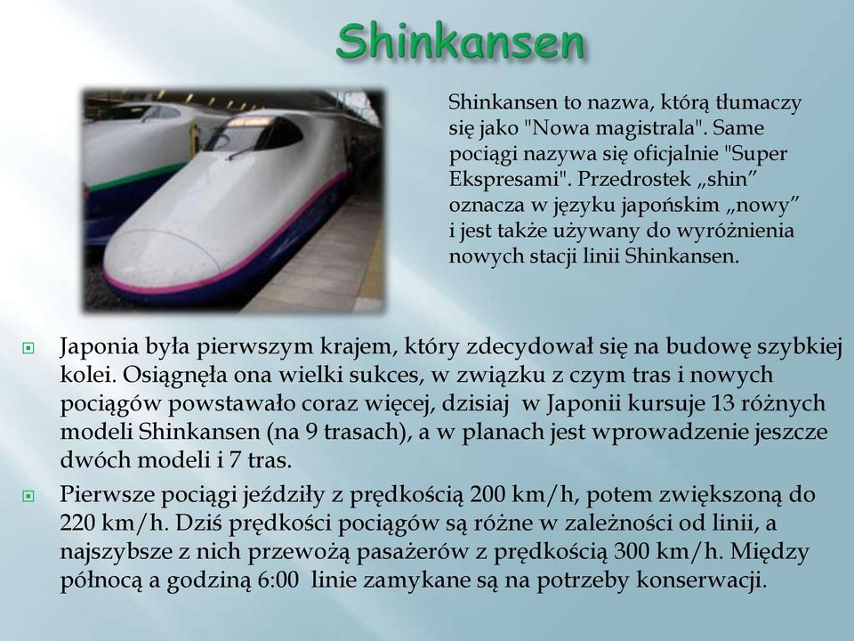 Osiągnęła ona wielki sukces, w związku z czym tras i nowych pociągów powstawało coraz więcej, dzisiaj w Japonii kursuje 13 różnych modeli Shinkansen (na 9 trasach), a w planach jest wprowadzenie