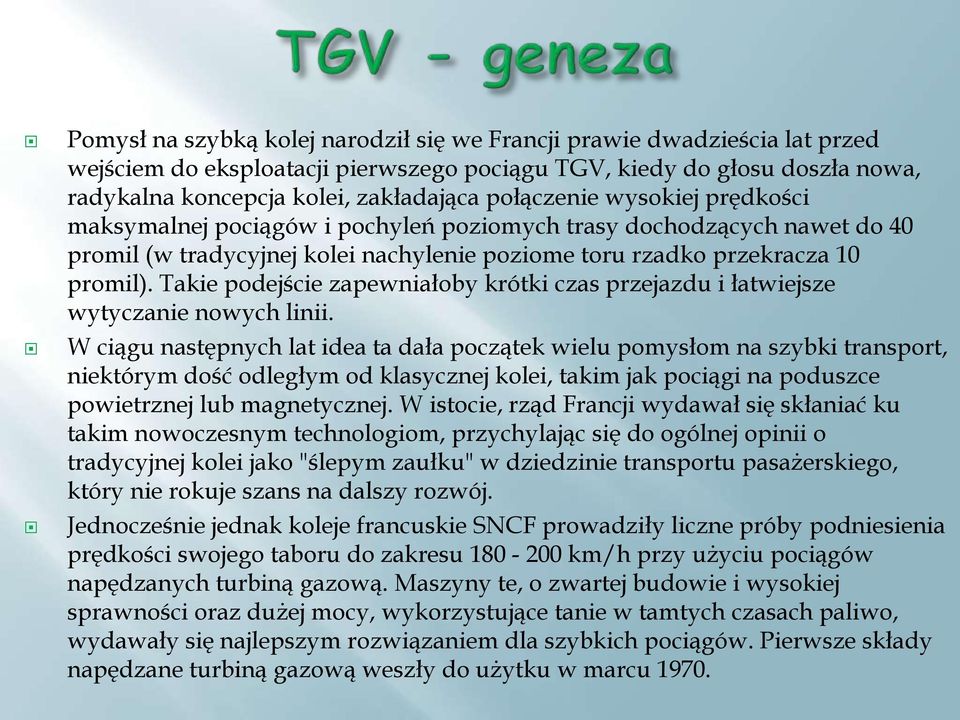 Takie podejście zapewniałoby krótki czas przejazdu i łatwiejsze wytyczanie nowych linii.