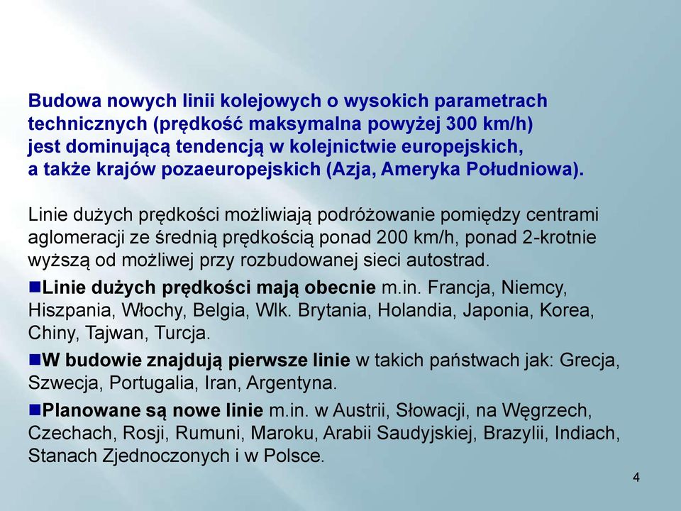 Linie dużych prędkości możliwiają podróżowanie pomiędzy centrami aglomeracji ze średnią prędkością ponad 200 km/h, ponad 2-krotnie wyższą od możliwej przy rozbudowanej sieci autostrad.