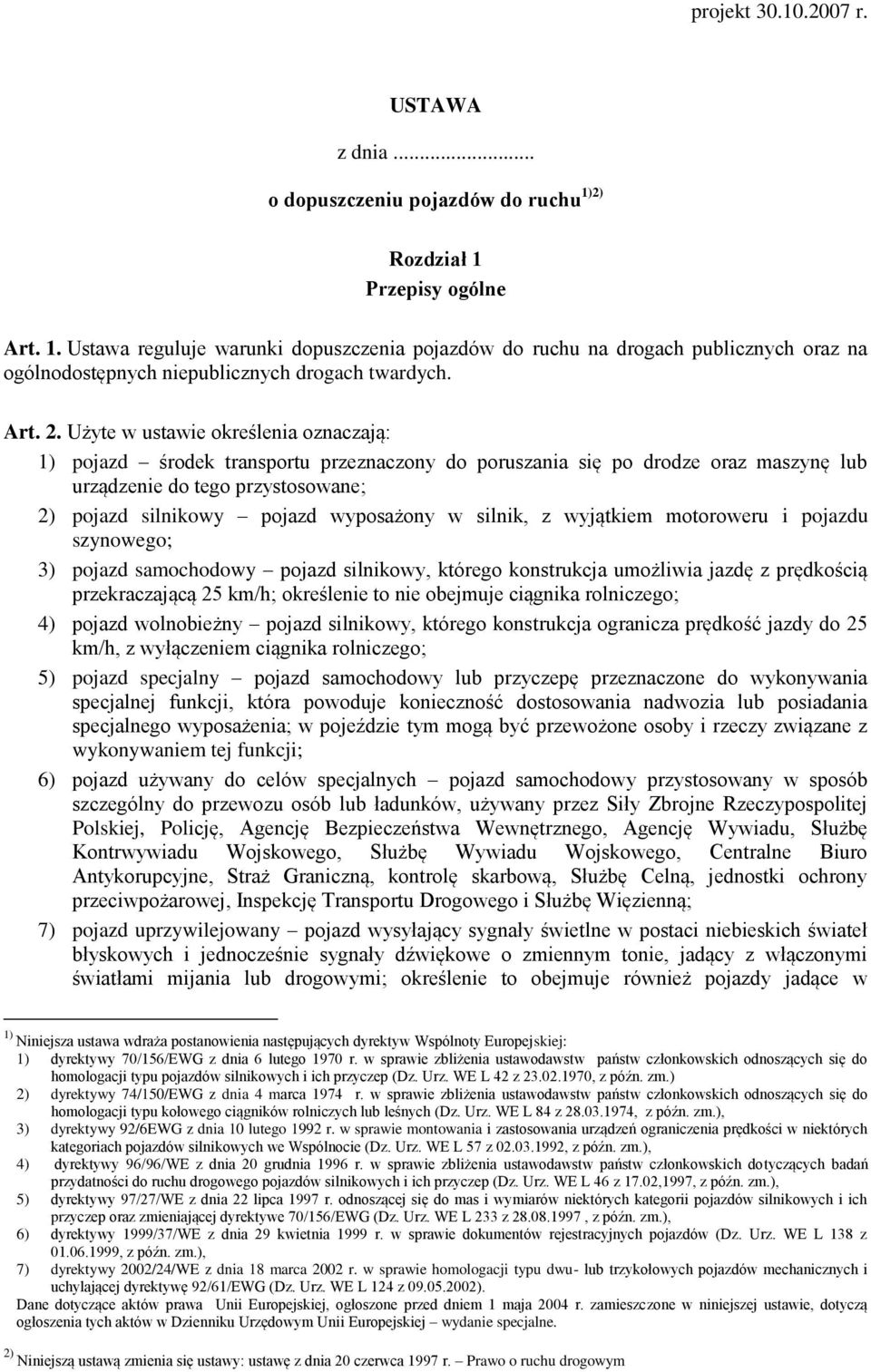 Użyte w ustawie określenia oznaczają: 1) pojazd środek transportu przeznaczony do poruszania się po drodze oraz maszynę lub urządzenie do tego przystosowane; 2) pojazd silnikowy pojazd wyposażony w