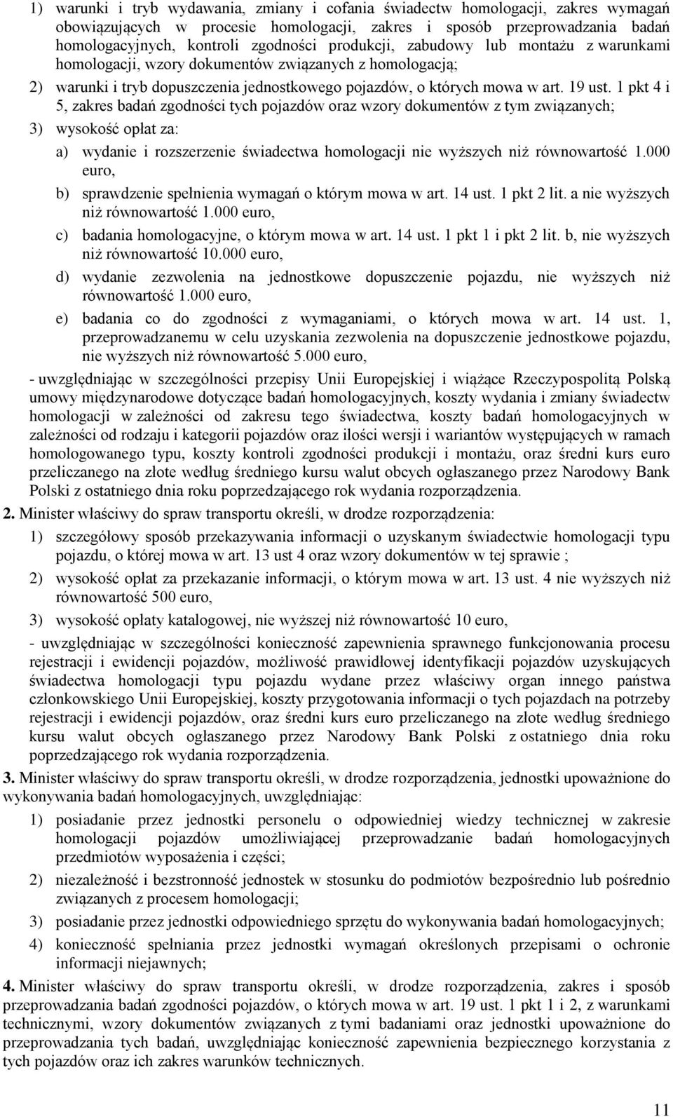 1 pkt 4 i 5, zakres badań zgodności tych pojazdów oraz wzory dokumentów z tym związanych; 3) wysokość opłat za: a) wydanie i rozszerzenie świadectwa homologacji nie wyższych niż równowartość 1.