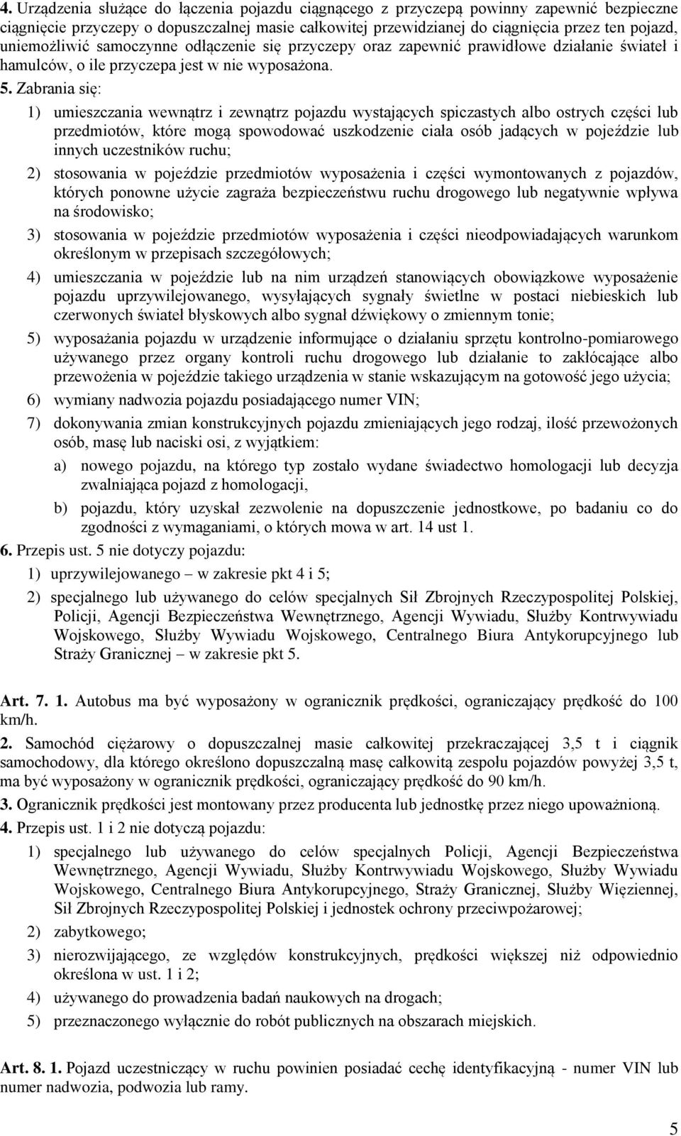 Zabrania się: 1) umieszczania wewnątrz i zewnątrz pojazdu wystających spiczastych albo ostrych części lub przedmiotów, które mogą spowodować uszkodzenie ciała osób jadących w pojeździe lub innych