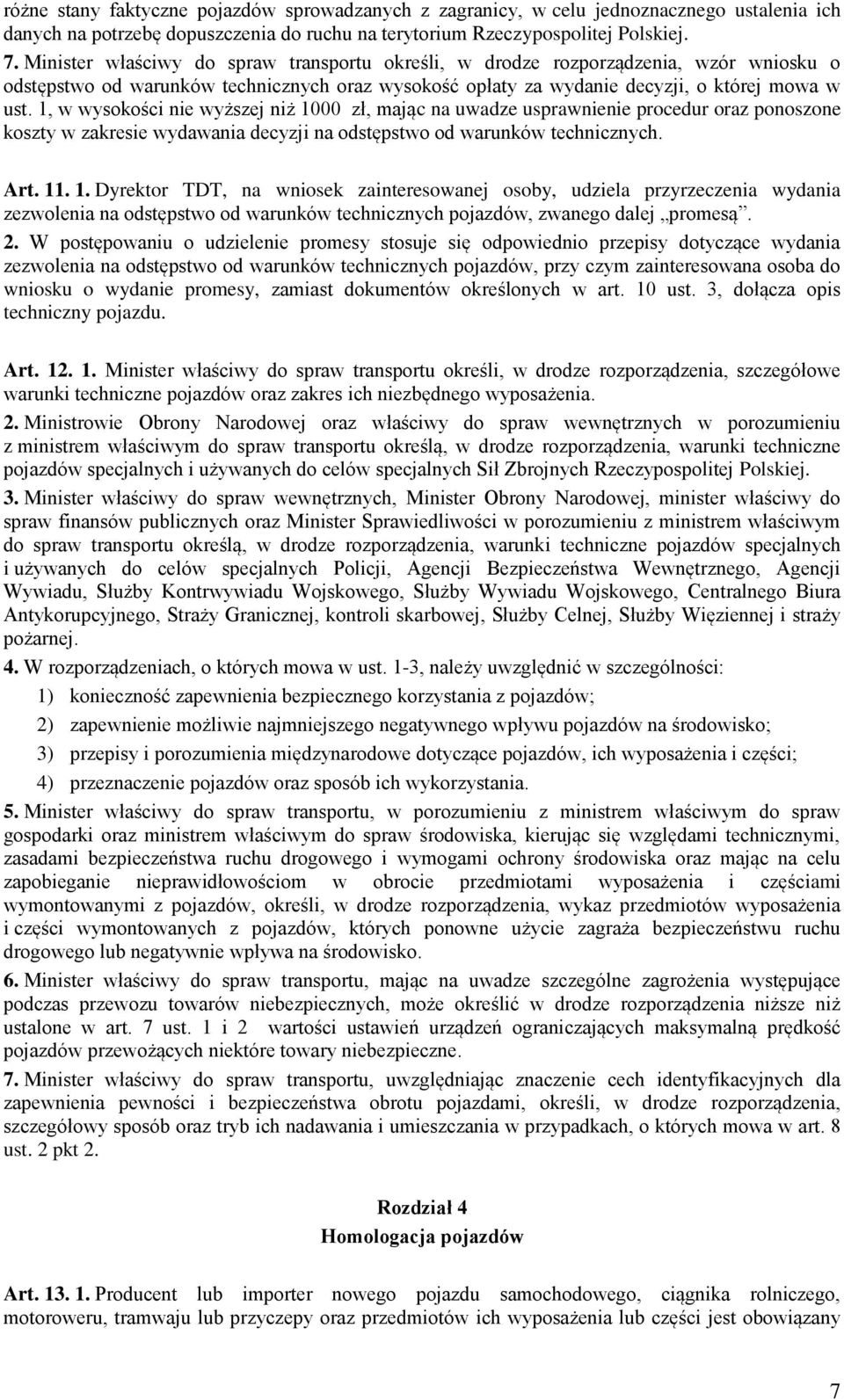 1, w wysokości nie wyższej niż 1000 zł, mając na uwadze usprawnienie procedur oraz ponoszone koszty w zakresie wydawania decyzji na odstępstwo od warunków technicznych. Art. 11. 1. Dyrektor TDT, na wniosek zainteresowanej osoby, udziela przyrzeczenia wydania zezwolenia na odstępstwo od warunków technicznych pojazdów, zwanego dalej promesą.