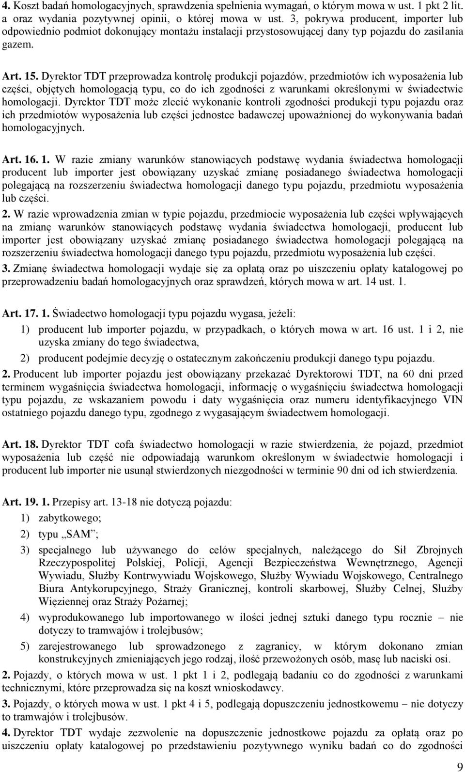 Dyrektor TDT przeprowadza kontrolę produkcji pojazdów, przedmiotów ich wyposażenia lub części, objętych homologacją typu, co do ich zgodności z warunkami określonymi w świadectwie homologacji.