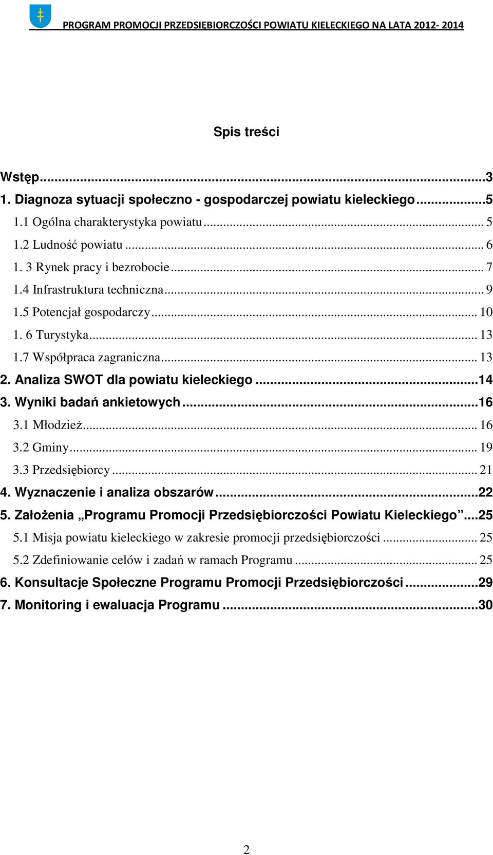 1 Młodzież... 16 3.2 Gminy... 19 3.3 Przedsiębiorcy... 21 4. Wyznaczenie i analiza obszarów... 22 5. Założenia Programu Promocji Przedsiębiorczości Powiatu Kieleckiego... 25 5.