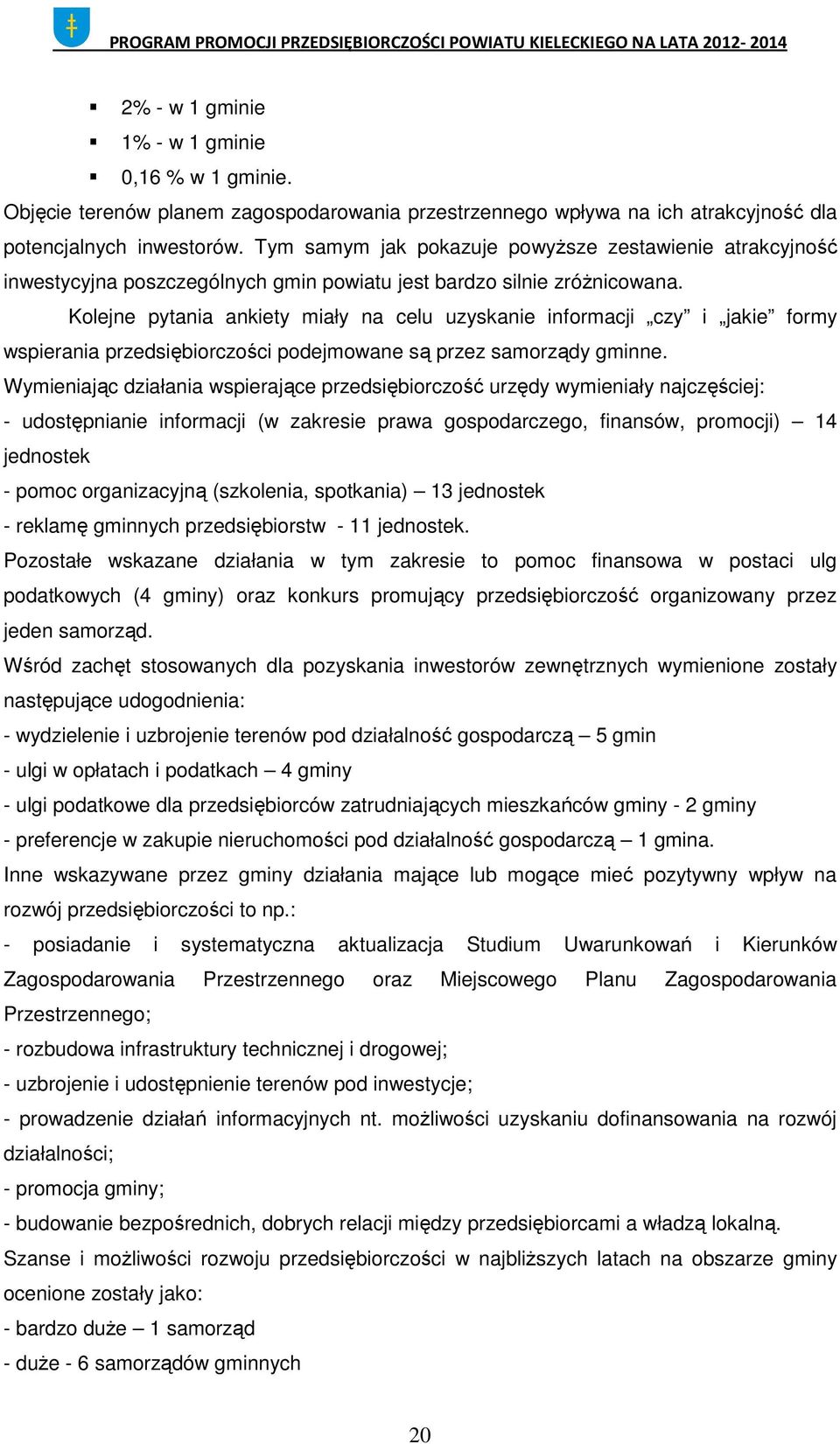 Kolejne pytania ankiety miały na celu uzyskanie informacji czy i jakie formy wspierania przedsiębiorczości podejmowane są przez samorządy gminne.