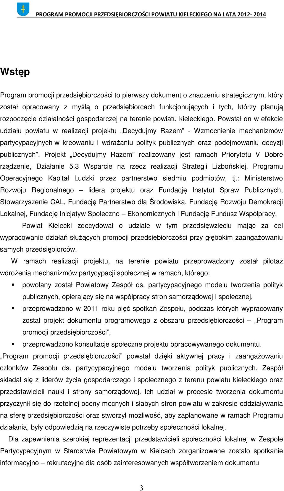 Powstał on w efekcie udziału powiatu w realizacji projektu Decydujmy Razem - Wzmocnienie mechanizmów partycypacyjnych w kreowaniu i wdrażaniu polityk publicznych oraz podejmowaniu decyzji publicznych.