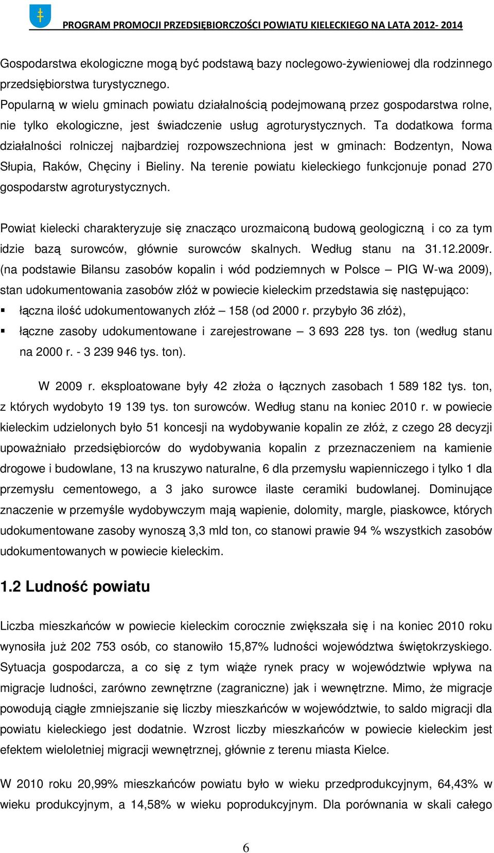 Ta dodatkowa forma działalności rolniczej najbardziej rozpowszechniona jest w gminach: Bodzentyn, Nowa Słupia, Raków, Chęciny i Bieliny.