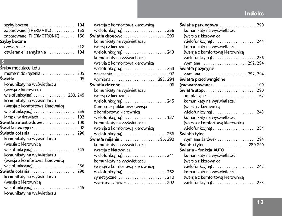 ............. 230, 245 komunikaty na wyœwietlaczu (wersja z komfortow¹ kierownic¹ wielofunkcyjn¹).................. 256 lampki w drzwiach................ 102 Œwiat³a autostradowe.