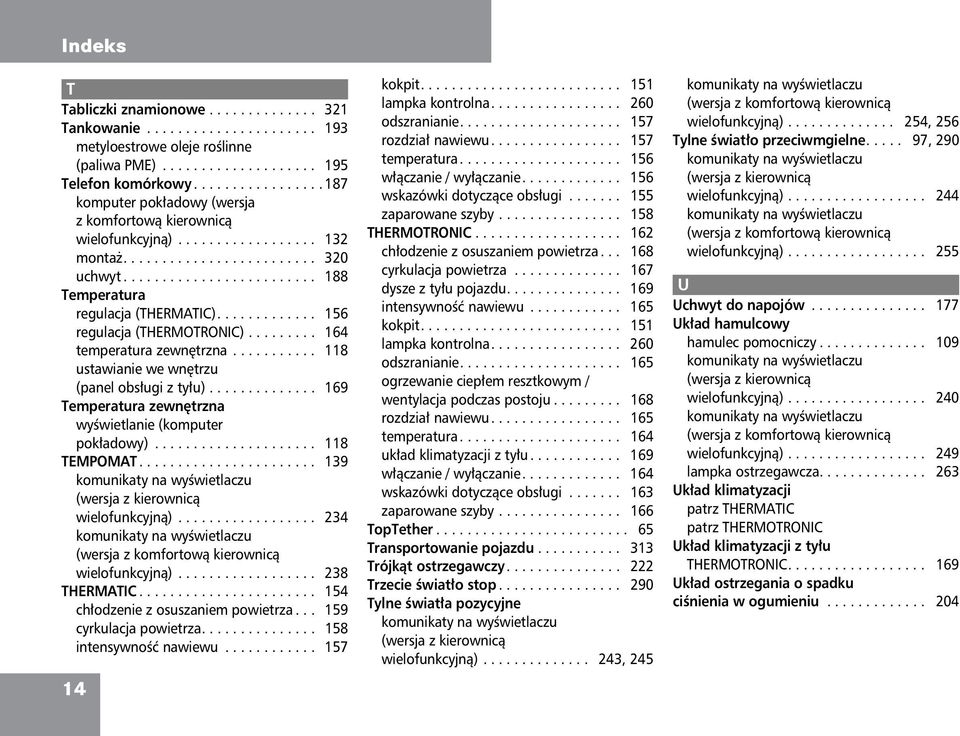 ............ 156 regulacja (THERMOTRONIC)......... 164 temperatura zewnêtrzna........... 118 ustawianie we wnêtrzu (panel obs³ugi z ty³u).............. 169 Temperatura zewnêtrzna wyœwietlanie (komputer pok³adowy).