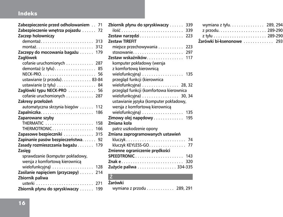 ................ 84 Zag³ówki typu NECK-PRO............ 56 cofanie uruchomionych............ 287 Zakresy prze³o eñ automatyczna skrzynia biegów...... 112 Zapalniczka....................... 186 Zaparowane szyby THERMATIC.