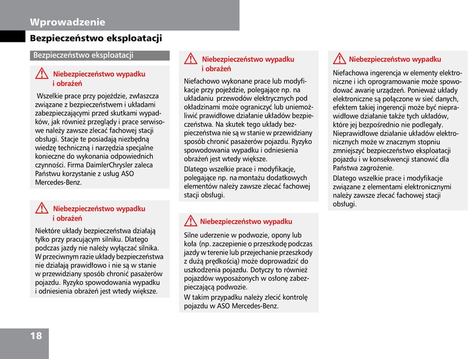 Stacje te posiadaj¹ niezbêdn¹ wiedzê techniczn¹ i narzêdzia specjalne konieczne do wykonania odpowiednich czynnoœci. Firma DaimlerChrysler zaleca Pañstwu korzystanie z us³ug ASO Mercedes-Benz.