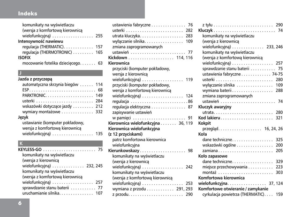 ........................ 284 wskazówki dotycz¹ce jazdy......... 212 wymiary monta owe.............. 332 Jêzyk ustawianie (komputer pok³adowy, wersja z komfortow¹ kierownic¹ wielofunkcyjn¹).