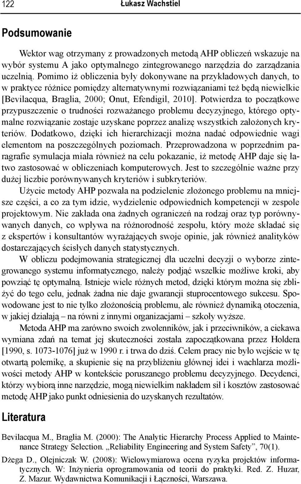 Potwierdza to początkowe przypuszczenie o trudności rozważanego problemu decyzyjnego, którego optymalne rozwiązanie zostaje uzyskane poprzez analizę wszystkich założonych kryteriów.