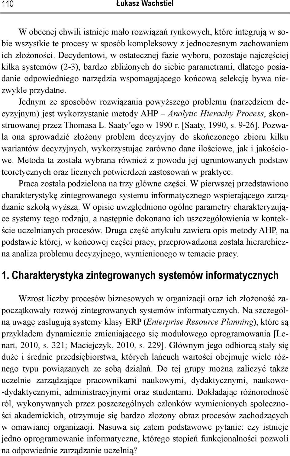 selekcję bywa niezwykle przydatne. Jednym ze sposobów rozwiązania powyższego problemu (narzędziem decyzyjnym) jest wykorzystanie metody AHP Analytic Hierachy Process, skonstruowanej przez Thomasa L.