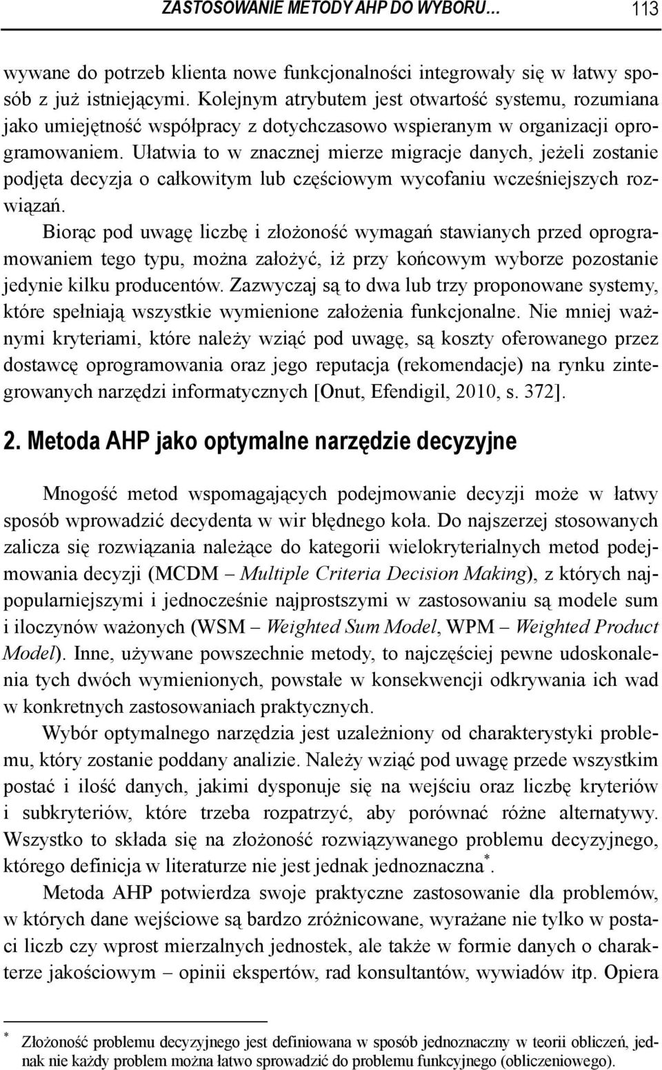 Ułatwia to w znacznej mierze migracje danych, jeżeli zostanie podjęta decyzja o całkowitym lub częściowym wycofaniu wcześniejszych rozwiązań.