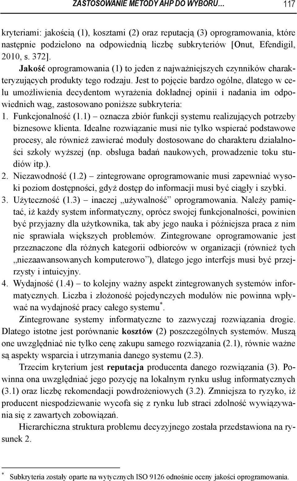 Jest to pojęcie bardzo ogólne, dlatego w celu umożliwienia decydentom wyrażenia dokładnej opinii i nadania im odpowiednich wag, zastosowano poniższe subkryteria:. Funkcjonalność (.