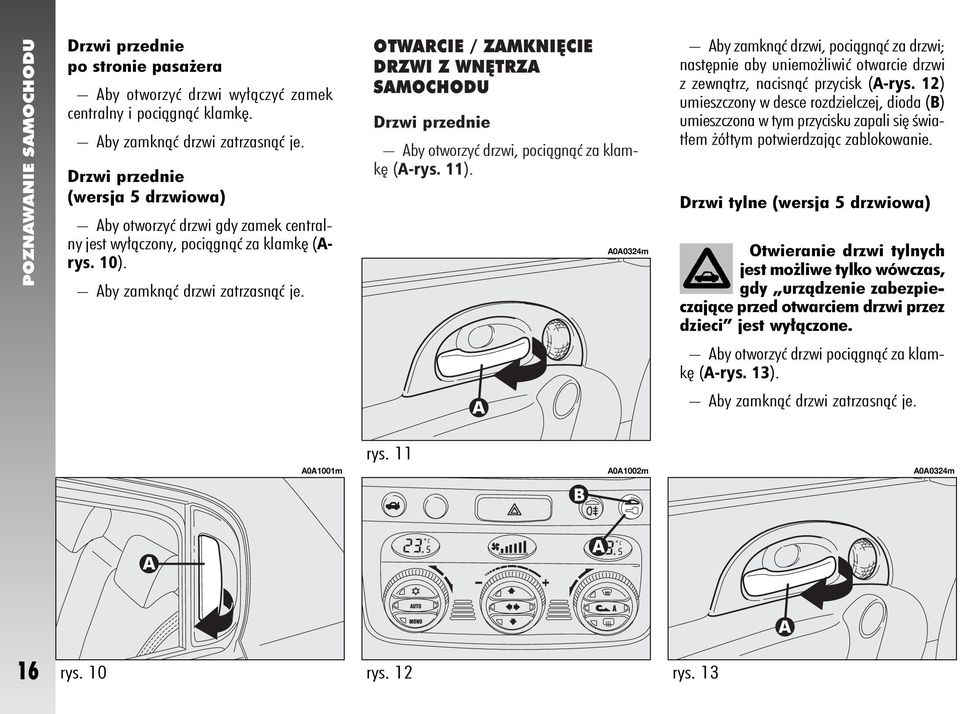 OTWARCIE / ZAMKNI CIE DRZWI Z WN TRZA SAMOCHODU Drzwi przednie Aby otworzyç drzwi, pociàgnàç za klamk (A-rys. 11).