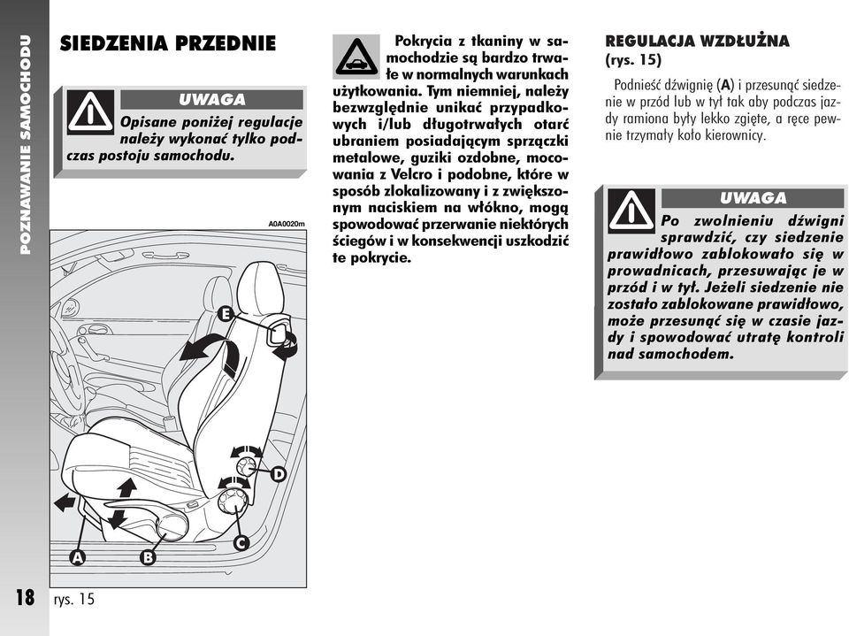 Tym niemniej, nale y bezwzgl dnie unikaç przypadkowych i/lub d ugotrwa ych otarç ubraniem posiadajàcym sprzàczki metalowe, guziki ozdobne, mocowania z Velcro i podobne, które w sposób zlokalizowany i