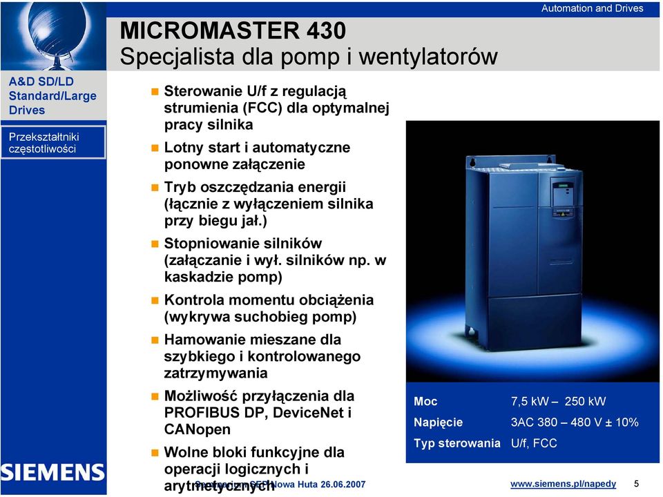 w kaskadzie pomp) Kontrola momentu obciążenia (wykrywa suchobieg pomp) Hamowanie mieszane dla szybkiego i kontrolowanego zatrzymywania Możliwość przyłączenia dla