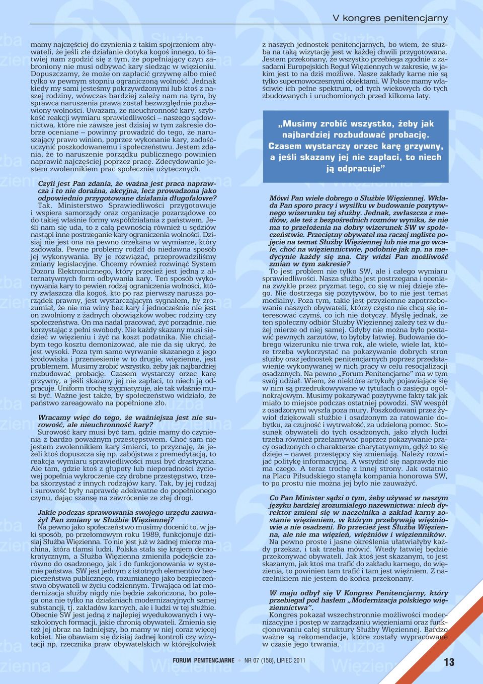 Jednak kiedy my sami jesteśmy pokrzywdzonymi lub ktoś z naszej rodziny, wówczas bardziej zależy nam na tym, by sprawca naruszenia prawa został bezwzględnie pozbawiony wolności.